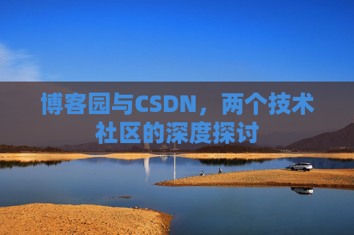 博客园与CSDN，两个技术社区的深度探讨